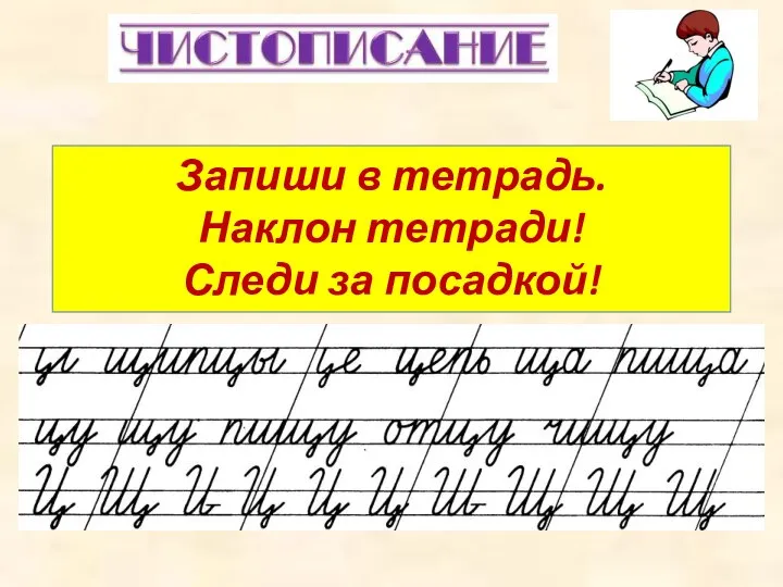 Запиши в тетрадь. Наклон тетради! Следи за посадкой!