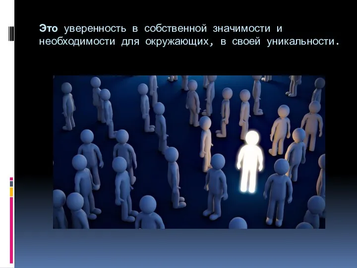 Это уверенность в собственной значимости и необходимости для окружающих, в своей уникальности.