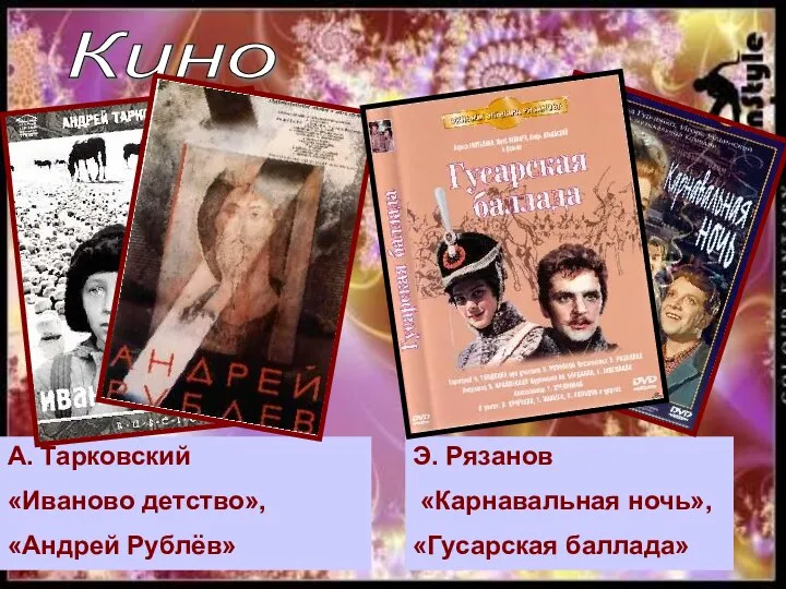 Кино А. Тарковский «Иваново детство», «Андрей Рублёв» Э. Рязанов «Карнавальная ночь», «Гусарская баллада»