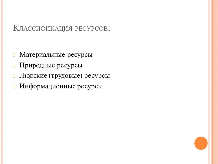 Классификация ресурсов: Материальные ресурсы Природные ресурсы Людские (трудовые) ресурсы Информационные ресурсы