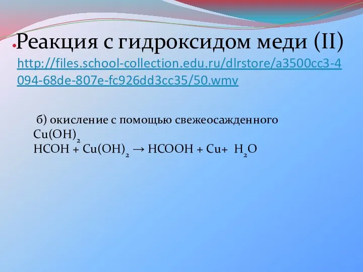 http://files.school-collection.edu.ru/dlrstore/a3500cc3-4094-68de-807e-fc926dd3cc35/50.wmv Реакция с гидроксидом меди (II) б) окисление с помощью свежеосажденного Сu(OH)2