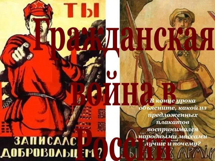 Гражданская война в России В конце урока объясните, какой из предложенных плакатов