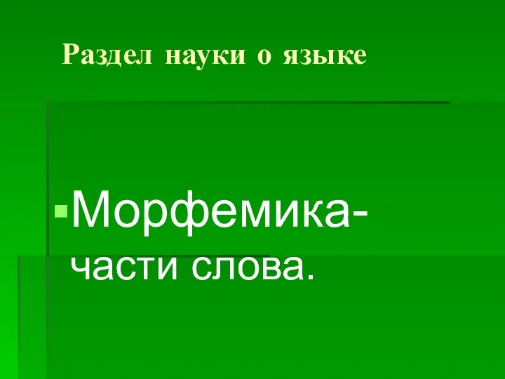 Раздел науки о языке Морфемика- части слова.