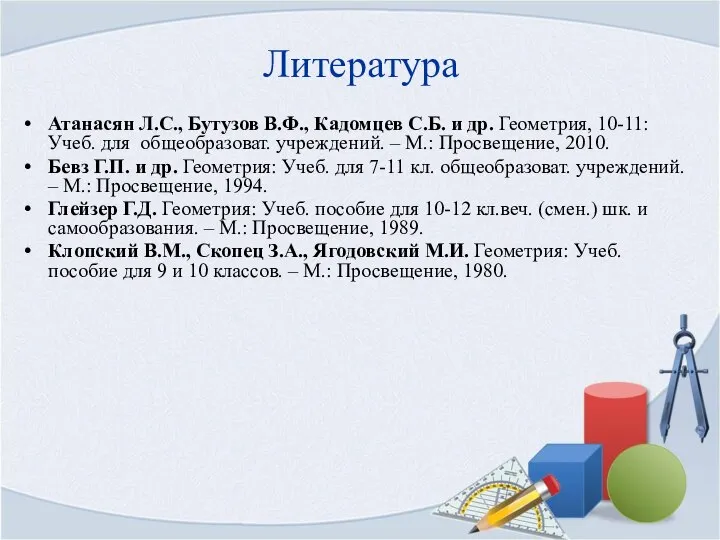 Литература Атанасян Л.С., Бутузов В.Ф., Кадомцев С.Б. и др. Геометрия, 10-11: Учеб.