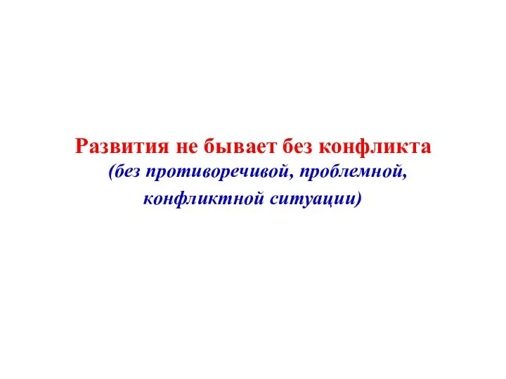 Развития не бывает без конфликта (без противоречивой, проблемной, конфликтной ситуации)