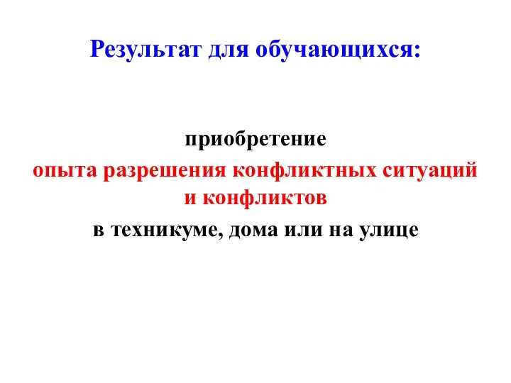 Результат для обучающихся: приобретение опыта разрешения конфликтных ситуаций и конфликтов в техникуме, дома или на улице