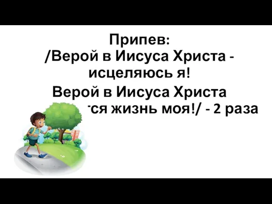 Припев: /Верой в Иисуса Христа - исцеляюсь я! Верой в Иисуса Христа