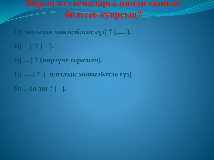 Бирелгән схемаларга нинди тыныш билгесе куярсың? 1)[ ялгызак мөнәсәбәтле сүз] ? (......).