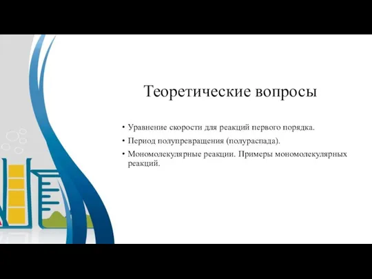 Теоретические вопросы Уравнение скорости для реакций первого порядка. Период полупревращения (полураспада). Мономолекулярные реакции. Примеры мономолекулярных реакций.