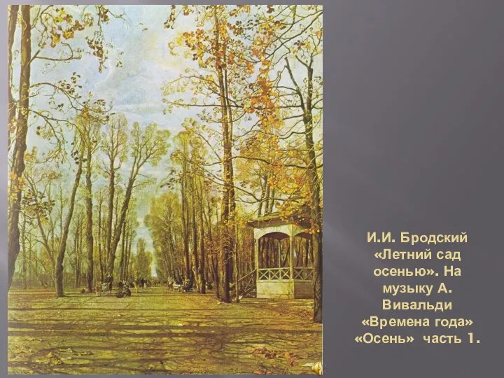 И.И. Бродский «Летний сад осенью». На музыку А. Вивальди «Времена года» «Осень» часть 1.