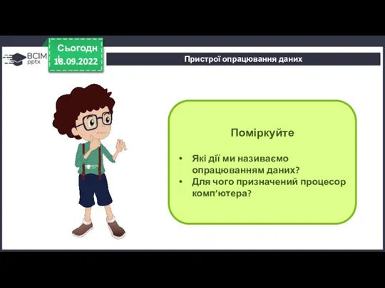 18.09.2022 Сьогодні Поміркуйте Які дії ми називаємо опрацюванням даних? Для чого призначений