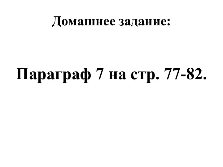 Домашнее задание: Параграф 7 на стр. 77-82.