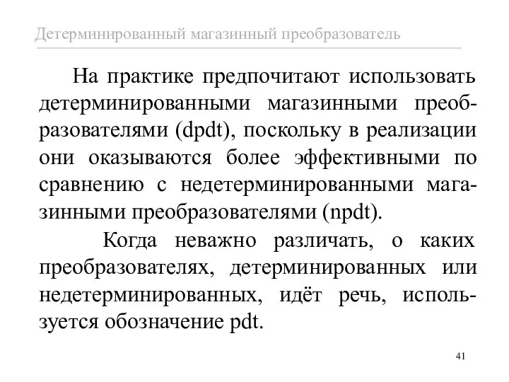 На практике предпочитают использовать детерминированными магазинными преоб-разователями (dpdt), поскольку в реализации они