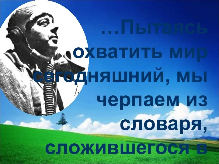 …Пытаясь охватить мир сегодняшний, мы черпаем из словаря, сложившегося в мире вчерашнем…