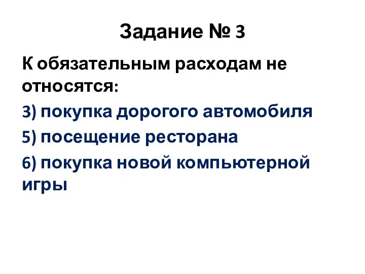 Задание № 3 К обязательным расходам не относятся: 3) покупка дорогого автомобиля