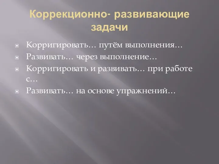 Коррекционно- развивающие задачи Корригировать… путём выполнения… Развивать… через выполнение… Корригировать и развивать…