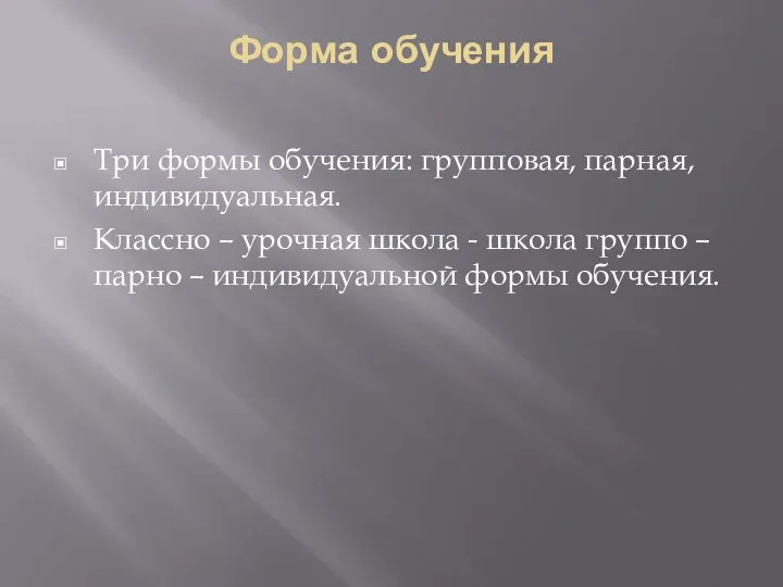 Форма обучения Три формы обучения: групповая, парная, индивидуальная. Классно – урочная школа