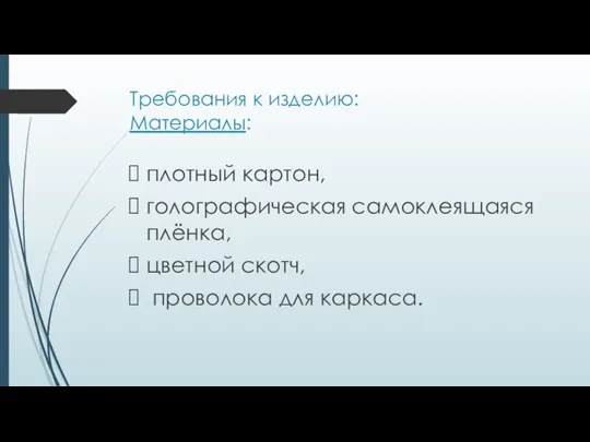 Требования к изделию: Материалы: плотный картон, голографическая самоклеящаяся плёнка, цветной скотч, проволока для каркаса.