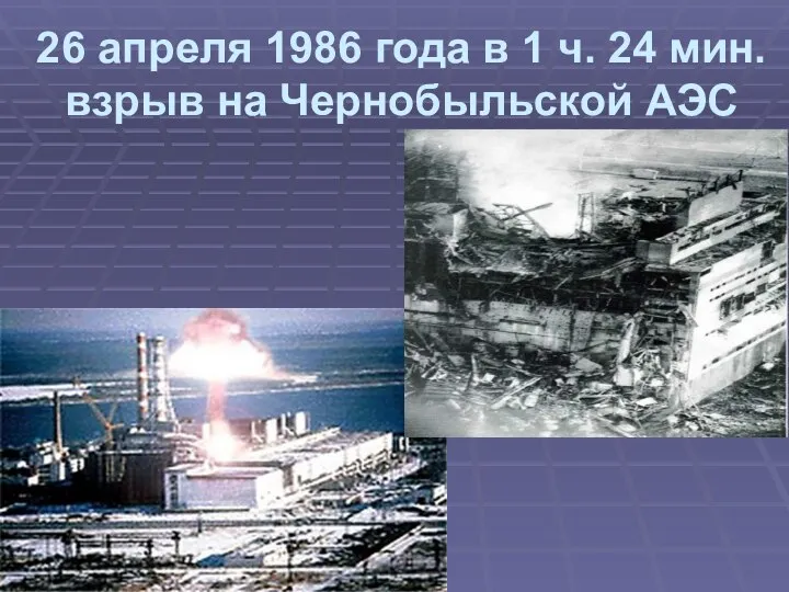 26 апреля 1986 года в 1 ч. 24 мин. взрыв на Чернобыльской АЭС