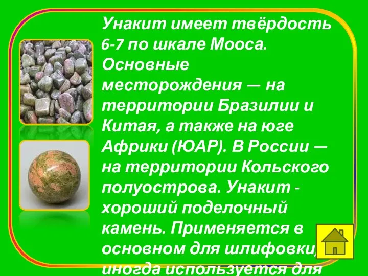 Унакит имеет твёрдость 6-7 по шкале Мооса. Основные месторождения — на территории