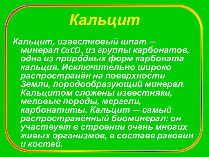 Кальцит Кальцит, известковый шпат — минерал CaCO3 из группы карбонатов, одна из