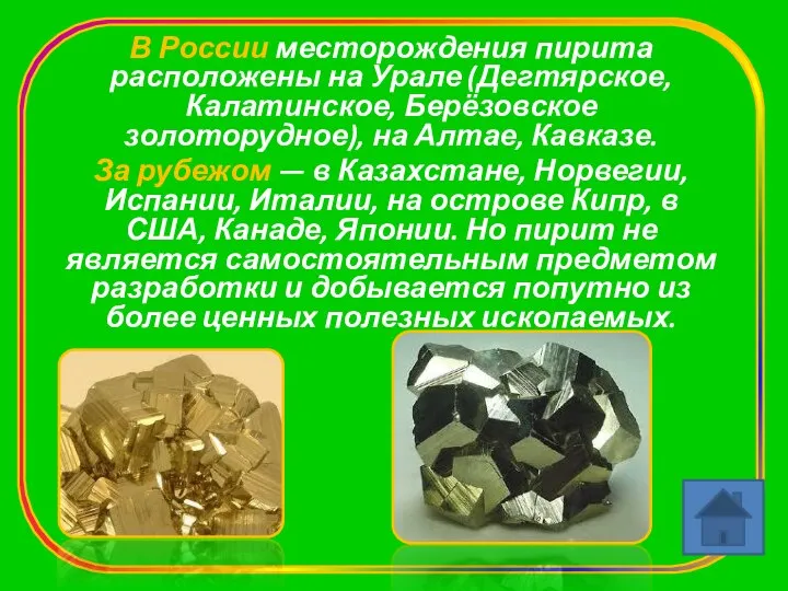 В России месторождения пирита расположены на Урале (Дегтярское, Калатинское, Берёзовское золоторудное), на