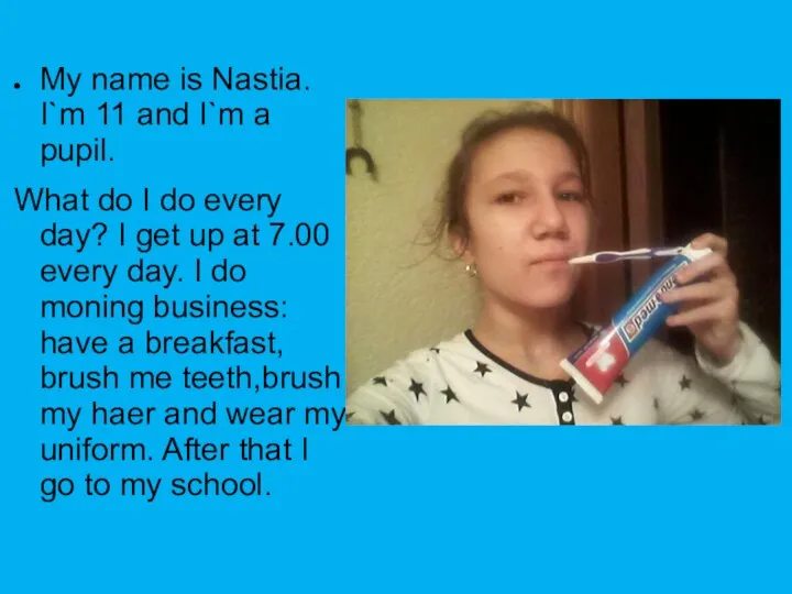 My name is Nastia. I`m 11 and I`m a pupil. What do