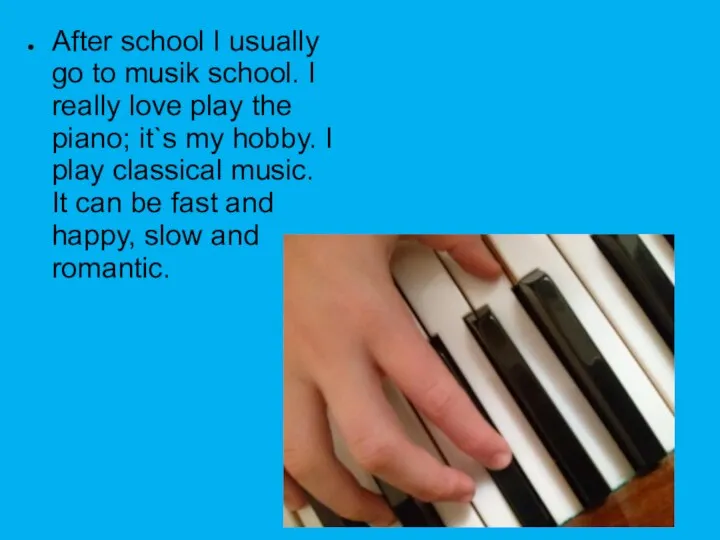 After school I usually go to musik school. I really love play