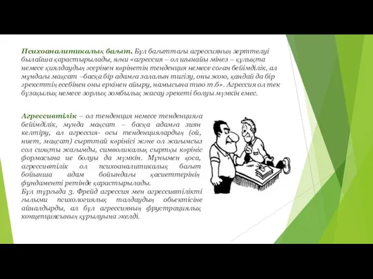 Психоаналитикалық бағыт. Бұл бағыттағы агрессияның зерттелуі былайша қарастырылады, яғни «агрессия – ол