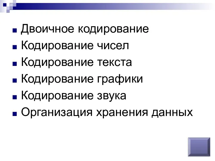 Двоичное кодирование Кодирование чисел Кодирование текста Кодирование графики Кодирование звука Организация хранения данных