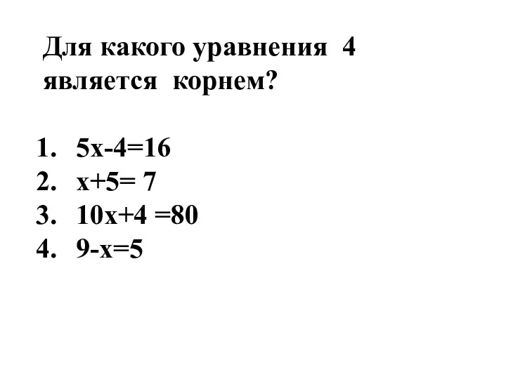 Для какого уравнения 4 является корнем? 5х-4=16 х+5= 7 10х+4 =80 9-х=5