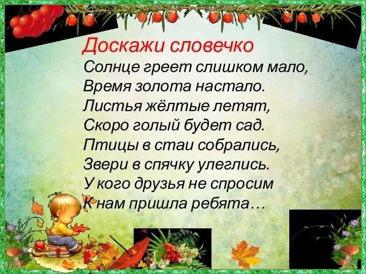 Доскажи словечко Солнце греет слишком мало, Время золота настало. Листья жёлтые летят,