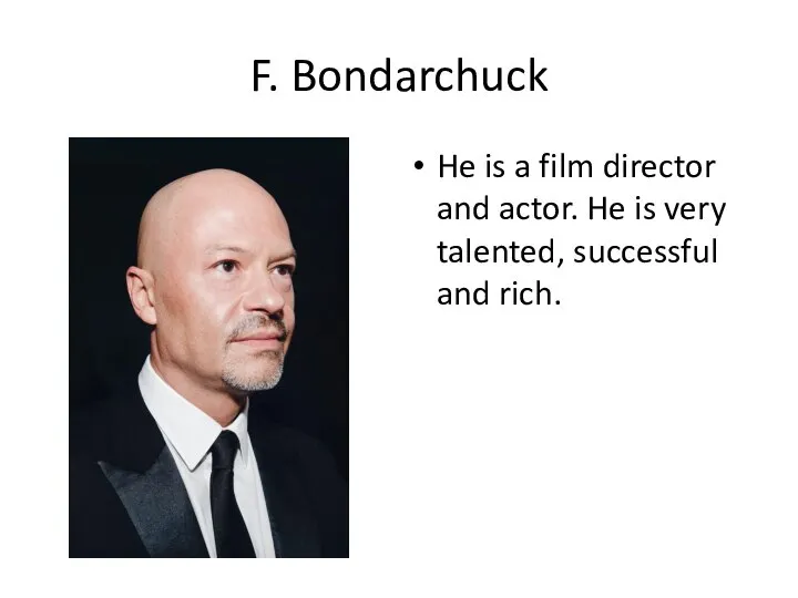 F. Bondarchuck He is a film director and actor. He is very talented, successful and rich.