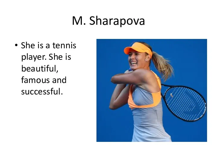 M. Sharapova She is a tennis player. She is beautiful, famous and successful.