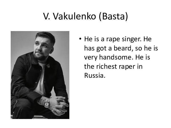 V. Vakulenko (Basta) He is a rape singer. He has got a
