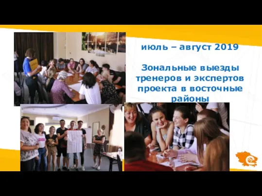 июль – август 2019 Зональные выезды тренеров и экспертов проекта в восточные районы