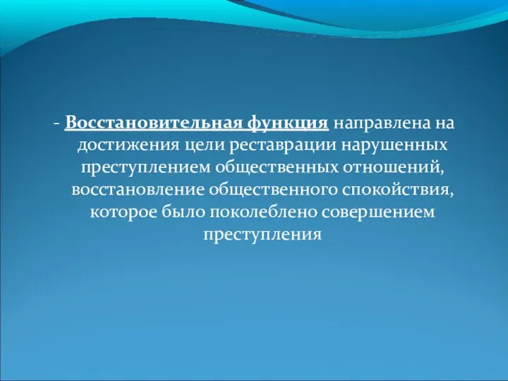 - Восстановительная функция направлена на достижения цели реставрации нарушенных преступлением общественных отношений,