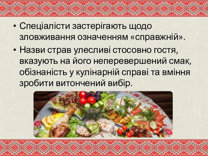 Спеціалісти застерігають щодо зловживання означенням «справжній». Назви страв улесливі стосовно гостя, вказують