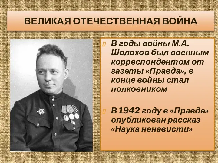 ВЕЛИКАЯ ОТЕЧЕСТВЕННАЯ ВОЙНА В годы войны М.А.Шолохов был военным корреспондентом от газеты