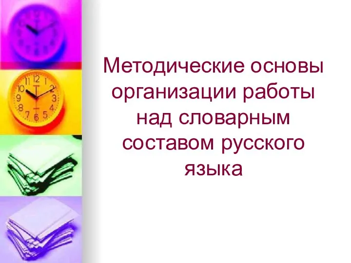 Методические основы организации работы над словарным составом русского языка