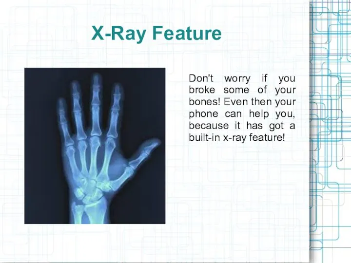 X-Ray Feature Don't worry if you broke some of your bones! Even