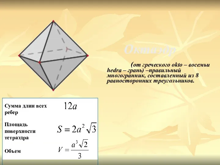 Октаэдр (от греческого okto – восемьи hedra – грань) –правильный многогранник, составленный из 8 равносторонних треугольников.