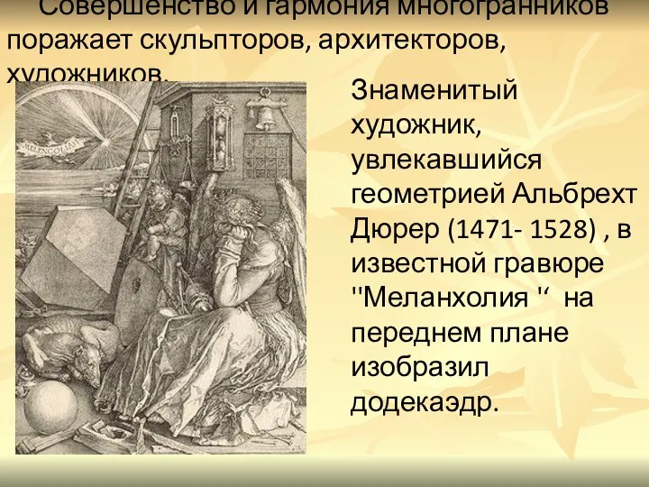 Совершенство и гармония многогранников поражает скульпторов, архитекторов, художников. Знаменитый художник, увлекавшийся геометрией