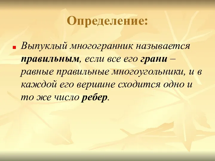 Определение: Выпуклый многогранник называется правильным, если все его грани – равные правильные