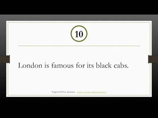 London is famous for its black cabs. 10 English ОГЭ от эксперта https://vk.com/ogebalabanchuk