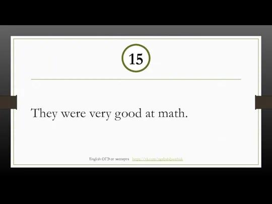 They were very good at math. 15 English ОГЭ от эксперта https://vk.com/ogebalabanchuk
