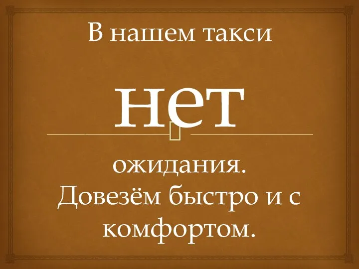 В нашем такси нет ожидания. Довезём быстро и с комфортом.