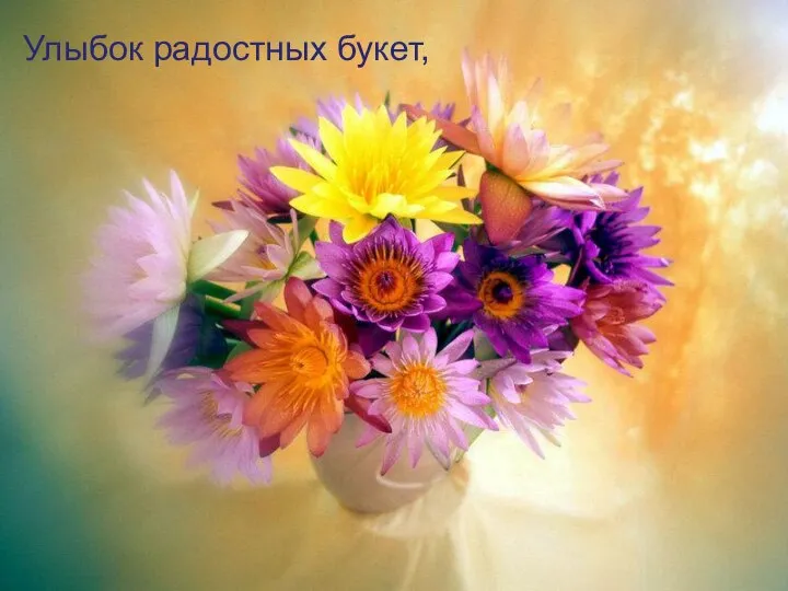 Улыбок радостных букет,