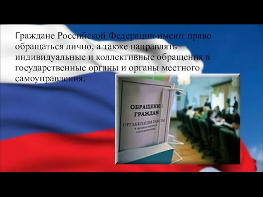 Граждане Российской Федерации имеют право обращаться лично, а также направлять индивидуальные и