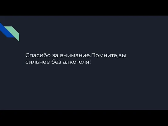 Спасибо за внимание.Помните,вы сильнее без алкоголя!